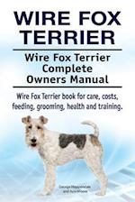 Wire Fox Terrier. Wire Fox Terrier Complete Owners Manual. Wire Fox Terrier book for care, costs, feeding, grooming, health and training.