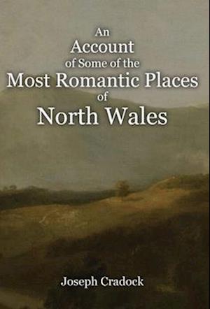 An Account of Some of the Most Romantic Parts of North Wales