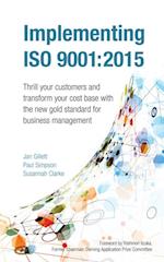 Implementing ISO 9001:2015 : Thrill your customers and transform your cost base with the new gold standard for business management