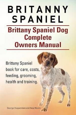 Britanny Spaniel. Brittany Spaniel Dog Complete Owners Manual. Brittany Spaniel book for care, costs, feeding, grooming, health and training.