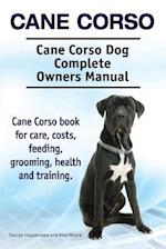 Cane Corso. Cane Corso Dog Complete Owners Manual. Cane Corso book for care, costs, feeding, grooming, health and training.