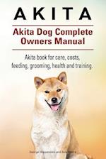 Akita. Akita Dog Complete Owners Manual. Akita book for care, costs, feeding, grooming, health and training.