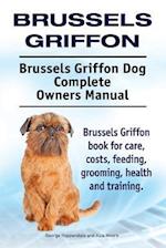 Brussels Griffon. Brussels Griffon Dog Complete Owners Manual. Brussels Griffon book for care, costs, feeding, grooming, health and training.