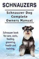 Schnauzers. Schnauzer Dog Complete Owners Manual. Schnauzer book for care, costs, feeding, grooming, health and training..