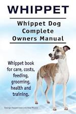 Whippet. Whippet Dog Complete Owners Manual. Whippet book for care, costs, feeding, grooming, health and training.