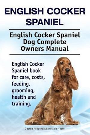 English Cocker Spaniel. English Cocker Spaniel Dog Complete Owners Manual. English Cocker Spaniel book for care, costs, feeding, grooming, health and