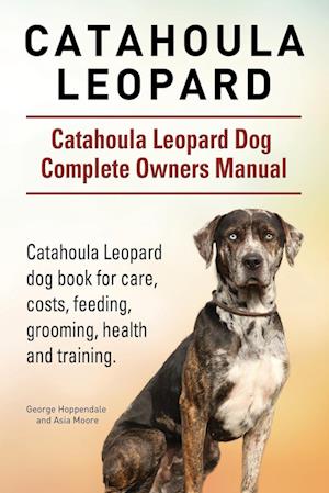 Catahoula Leopard. Catahoula Leopard dog Dog Complete Owners Manual. Catahoula Leopard dog book for care, costs, feeding, grooming, health and training.