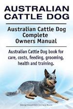 Australian Cattle Dog. Australian Cattle Dog Complete Owners Manual. Australian Cattle Dog book for care, costs, feeding, grooming, health and trainin