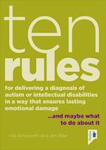 Ten Rules for Delivering a Diagnosis of Autism or Learning Disabilities in a Way That Ensures Lasting Emotional Damage