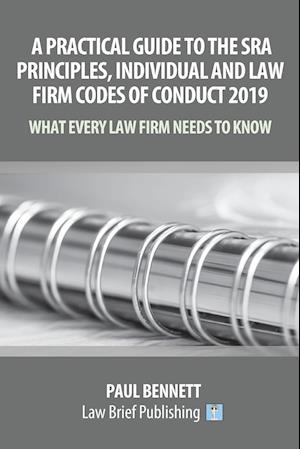 A Practical Guide to the SRA Principles, Individual and Law Firm Codes of Conduct 2019