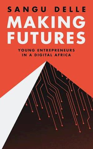 Making Futures : Young Entrepreneurs in a Dynamic Africa