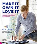 Make It, Own It, Love It : The Essential Guide to Sewing, Altering and Customizing