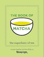 The Book of Matcha : A Superhero Tea – What It Is, How to Drink It, Recipes and Lots More