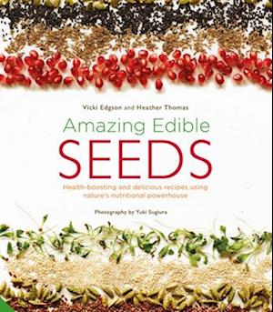 Amazing Edible Seeds : Health-boosting and delicious recipes using nature's nutritional powerhouse