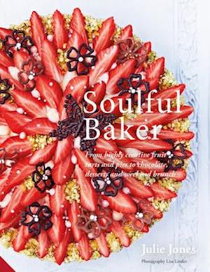 Soulful Baker : From highly creative fruit tarts and pies to chocolate, desserts and weekend brunch