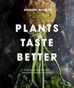 Plants Taste Better : Stunning recipes which celebrate plant-based eating from root to fruit