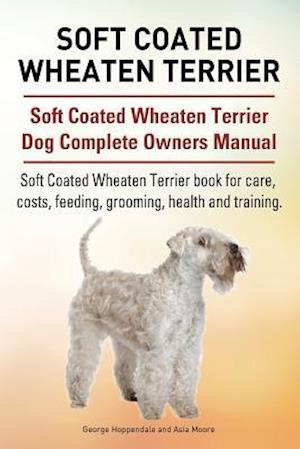 Soft Coated Wheaten Terrier. Soft Coated Wheaten Terrier Dog Complete Owners Manual. Soft Coated Wheaten Terrier book for care, costs, feeding, groomi