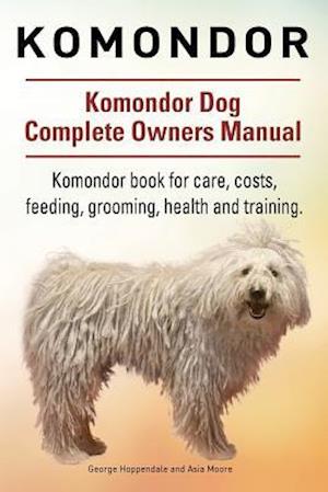 Komondor. Komondor Dog Complete Owners Manual. Komondor book for care, costs, feeding, grooming, health and training.