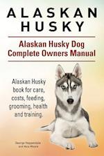 Alaskan Husky. Alaskan Husky Dog Complete Owners Manual. Alaskan Husky book for care, costs, feeding, grooming, health and training.