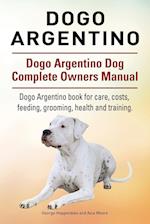 Dogo Argentino. Dogo Argentino Dog Complete Owners Manual. Dogo Argentino book for care, costs, feeding, grooming, health and training.