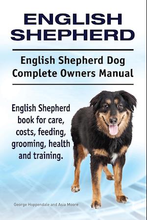 English Shepherd. English Shepherd Dog Complete Owners Manual. English Shepherd Book for Care, Costs, Feeding, Grooming, Health and Training.