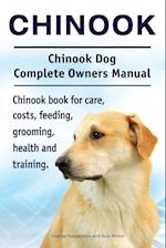 Chinook. Chinook Dog Complete Owners Manual. Chinook book for care, costs, feeding, grooming, health and training.