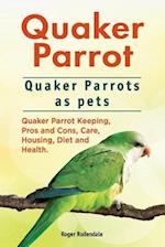 Quaker Parrot. Quaker Parrots as Pets. Quaker Parrot Keeping, Pros and Cons, Care, Housing, Diet and Health.