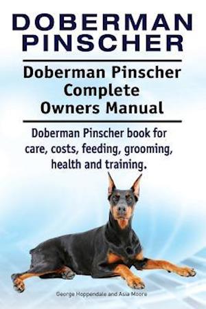Doberman Pinscher. Doberman Pinscher Complete Owners Manual. Doberman Pinscher book for care, costs, feeding, grooming, health and training.