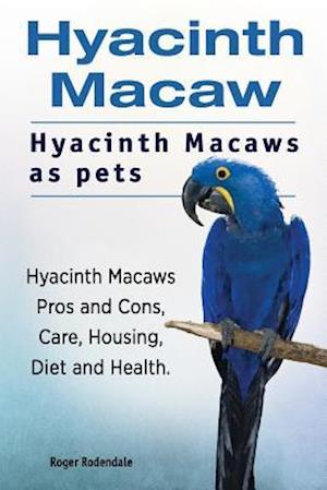 Hyacinth Macaw. Hyacinth Macaws as pets. Hyacinth Macaws Pros and Cons, Care, Housing, Diet and Health.