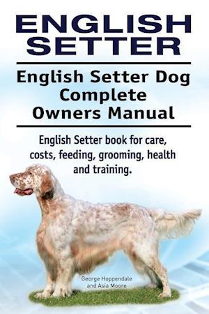 English Setter. English Setter Dog Complete Owners Manual. English Setter book for care, costs, feeding, grooming, health and training.