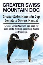 Greater Swiss Mountain Dog. Greater Swiss Mountain Dog Complete Owners Manual. Greater Swiss Mountain Dog book for care, costs, feeding, grooming, hea