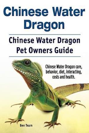 Chinese Water Dragon. Chinese Water Dragon Pet Owners Guide. Chinese Water Dragon Care, Behavior, Diet, Interacting, Costs and Health.