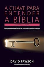 A CHAVE PARA ENTENDER A BÍBLIA - O ANTIGO TESTAMENTO