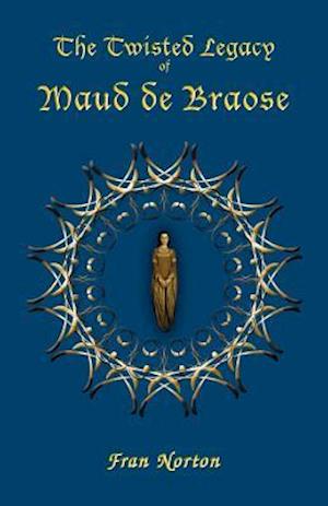 The Twisted Legacy of Maud de Braose