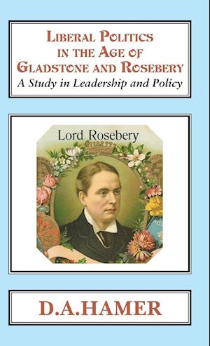 Liberal Politics in the Age of Gladstone and Rosebery