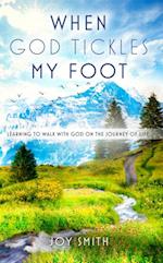 When God Tickles My Foot : Learning to walk with God on the journey of life