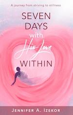 Seven Days With His Love Within : A Journey from Striving to Stillness