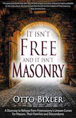 It Isn't Free and It Isn't Masonry : A doorway to release from Freemasonry's unseen curses for masons, their families and descendants