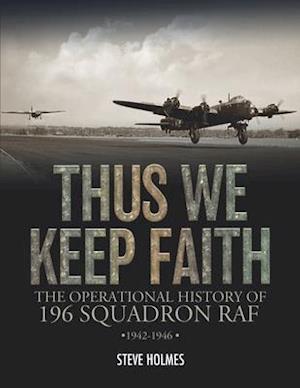 Thus We Keep Faith: The Operational History of 196 Squadron RAF 1942-1946