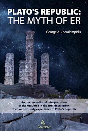 Plato's Republic: The Myth of ER : An unconventional interpretation of the Universe in the first description of an out-of-body experience in Plato's Republic