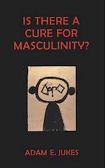 Is There A Cure For Masculinity