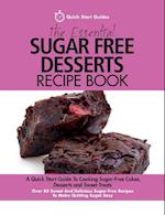 The Essential Sugar Free Desserts Recipe Book: A Quick Start Guide To Cooking Sugar-Free Cakes, Desserts and Sweet Treats. Over 80 Sweet And Delicious