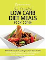 The Essential Low Carb Diet Meals For One: A Quick Start Guide To Cooking Low Carb Meals For One. Over 80 Simple And Delicious Low Carbohydrate Recipe