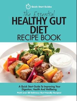 The Essential Healthy Gut Diet Recipe Book: A Quick Start Guide To Improving Your Digestion, Health And Wellbeing PLUS Over 80 Delicious Gut-Friendly