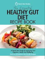 The Essential Healthy Gut Diet Recipe Book: A Quick Start Guide To Improving Your Digestion, Health And Wellbeing PLUS Over 80 Delicious Gut-Friendly 