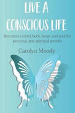 Live a Conscious Life: Reconnect mind, body, heart and soul for personal and spiritual growth 