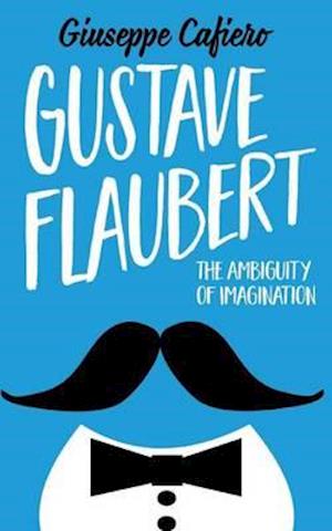 Gustave Flaubert: The Ambiguity of Imagination