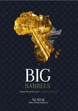 Big Barrels : African Oil and Gas and the Quest for Prosperity