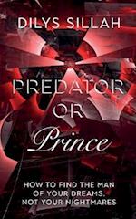 Predator or Prince: How to Find the Man of Your Dreams, Not Your Nightmares 