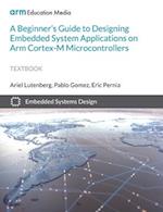 A Beginner's Guide to Designing Embedded System Applications on Arm Cortex-M Microcontrollers 